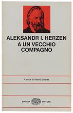 A UN VECCHIO COMPAGNO. Seguito dagli scritti di vari AA. su ragione e rivoluzione. A cura di Vittorio Strada - Herzen A.I. - Einaudi NUE, - 1977