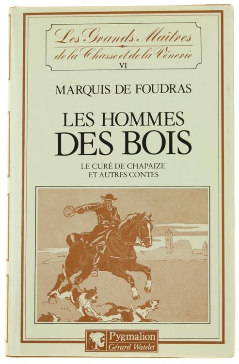 Les HOMMES DES BOIS - Le curé de Chapaize et autres contes. - De Foudras (Marquis). - Pygmalion, Les Grands Maîtres de la Chasse et de la Vénerie, - 1984