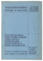 QUOTATURE, TOLLERANZE, ERRORI DI FORMA E POSIZIONE. TEORIA E METODI DI RAPPRESENTAZIONE. SISTEMI AUTOMATICI DI DISEGNO CON CALCOLATORE. Atti del 2° Convegno Nazionale ADM - Saint Vincent (Aosta), 1-2-3 marzo 1978 - 1978