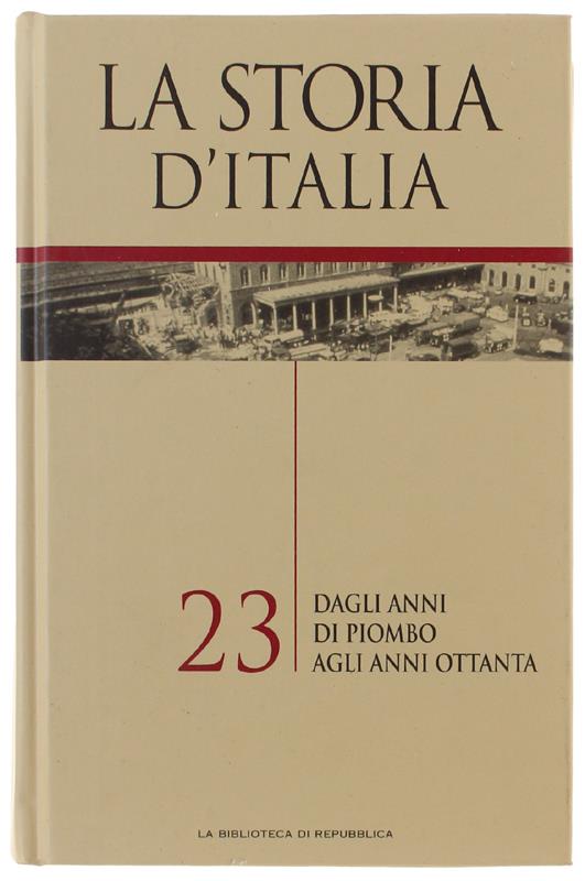 STORIA D'ITALIA - volume 23: DAGLI ANNI DI PIOMBO AGLI ANNI OTTANTA [come nuovo] - Autori vari. - Biblioteca di Repubblica, - 2005 - copertina