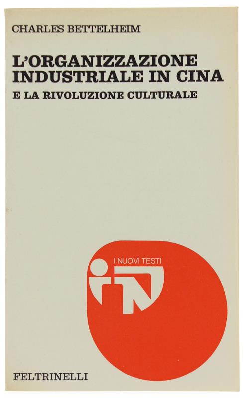 L' ORGANIZZAZIONE INDUSTRIALE IN CINA e la rivoluzione culturale [come nuovo] - Bettelheim Charles. - Feltrinelli, Nuovi Testi, - 1974 - Charles Bettelheim - copertina