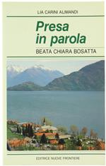 PRESA IN PAROLA. Beata Chiara Bosatta. - Carini Alimandi Lia. - Nuove Frontiere Editrice, - 1991