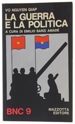GUERRA E LA POLITICA. Antologia curata e introdotta da Emilio Sarzi Amadé. - Vo Nguyen Giap. - Mazzotta BNC, - 1972