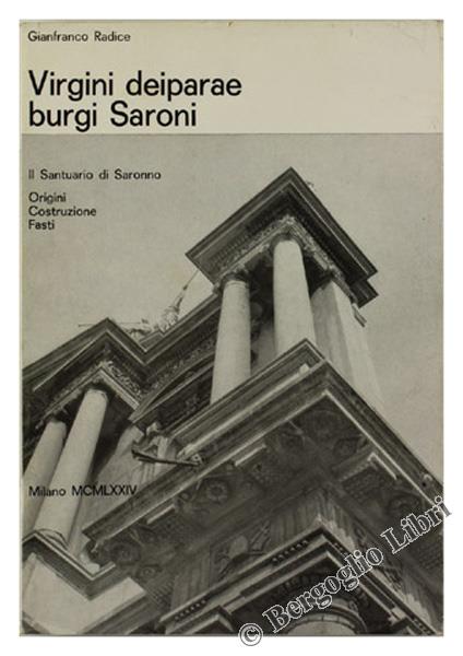 VIRGINI DEIPARAE BURGI SARONI. Il Santuario di Saronno. Origini - Costruzione - Fasti. - Radice Gianfranco. - Scuola Grafica Salesiana, - 1974 - Gianfranco Radice - copertina