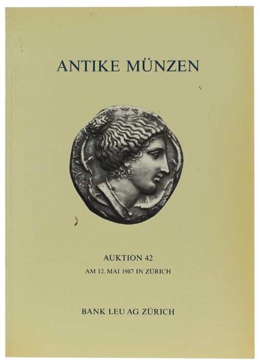 ANTIKE MUNZEN. Auktion 42 : Am 12. Mai 1987 in Zurich - Bank Leu Ag. Zurich - 1987 - copertina