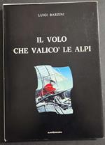 Il Volo che Valicò le Alpi - L. Barzini - Ed. Ambiente - 1985