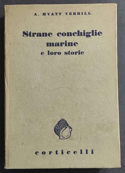 Strane Conchiglie Marine e Loro Storie - A. H. Verrill - Ed. Corticelli - 1939 - Alpheus H. Verrill - copertina