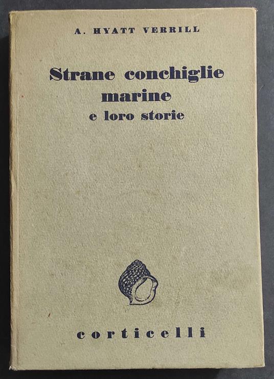 Strane Conchiglie Marine e Loro Storie - A. H. Verrill - Ed. Corticelli - 1939 - Alpheus H. Verrill - copertina