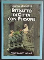 Ritratto di Città con Persone - Venti Incontri Torinesi - G. Martellini - Ed. G.C.C. - 1986