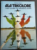 Ala Tricolore - Storia Illustrata dell'Aeronautica Italiana - G. Repossi - Ed. Giunti-Nardini - 1973