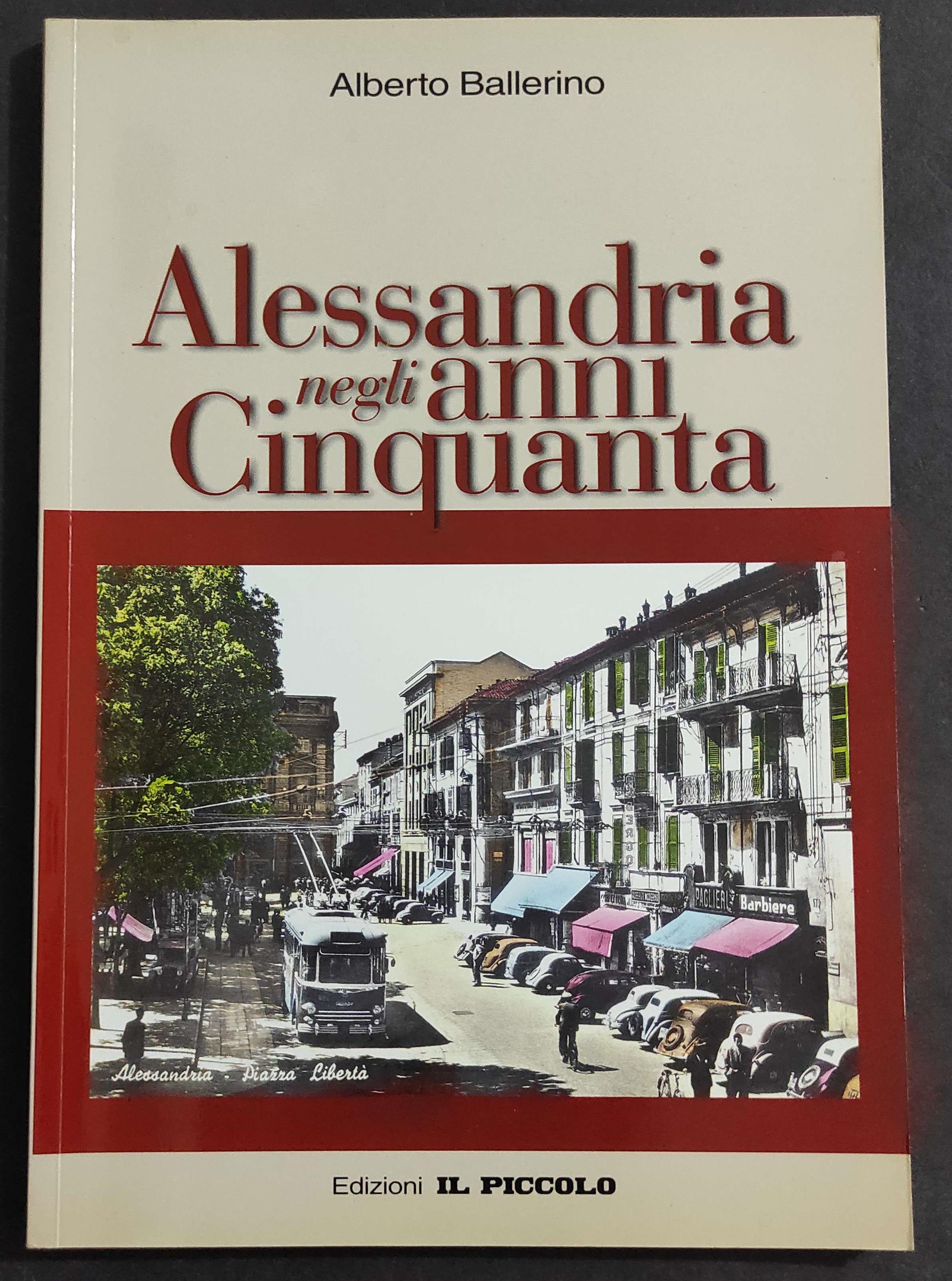 Alessandria negli Anni Cinquanta - A. Ballerino - Ed. Il Piccolo - 2002