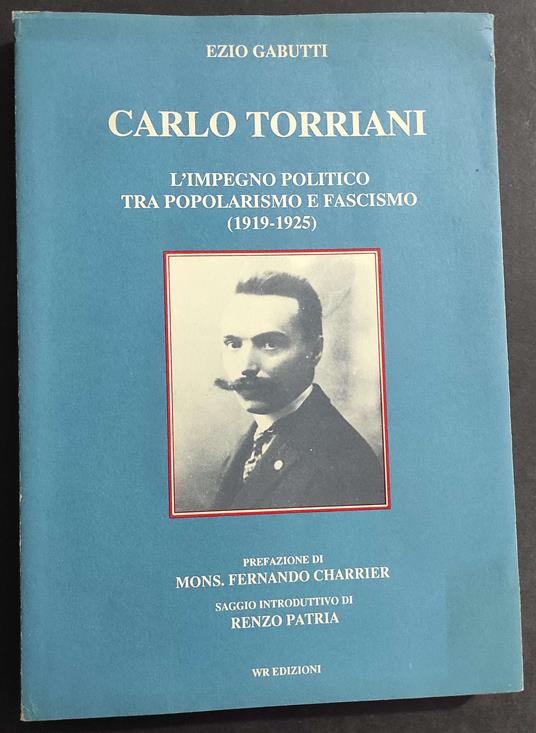 Carlo Torriani L'Impegno Politico tra Popolarismo e Fascismo (1919-1925) - E. Gabutti - ED. WR - 1992 - copertina