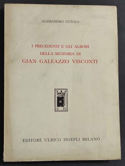 I Precedenti e gli Albori della Signoria di Gian Galeazzo Visconti - A. Cutolo - Ed. Hoepli - 1950 - Alessandro Cutolo - copertina