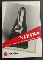 Vertigo - Il Secolo di Arte Off-Media dal Futurismo al Web - G. Celant - Ed. Skira - 2007