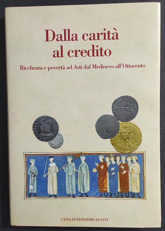 Dalla Carità al Credito - Ricchezza e Povertà ad Asti dal Medioevo all'Ottocento - 2005 - Renato Bordone - copertina