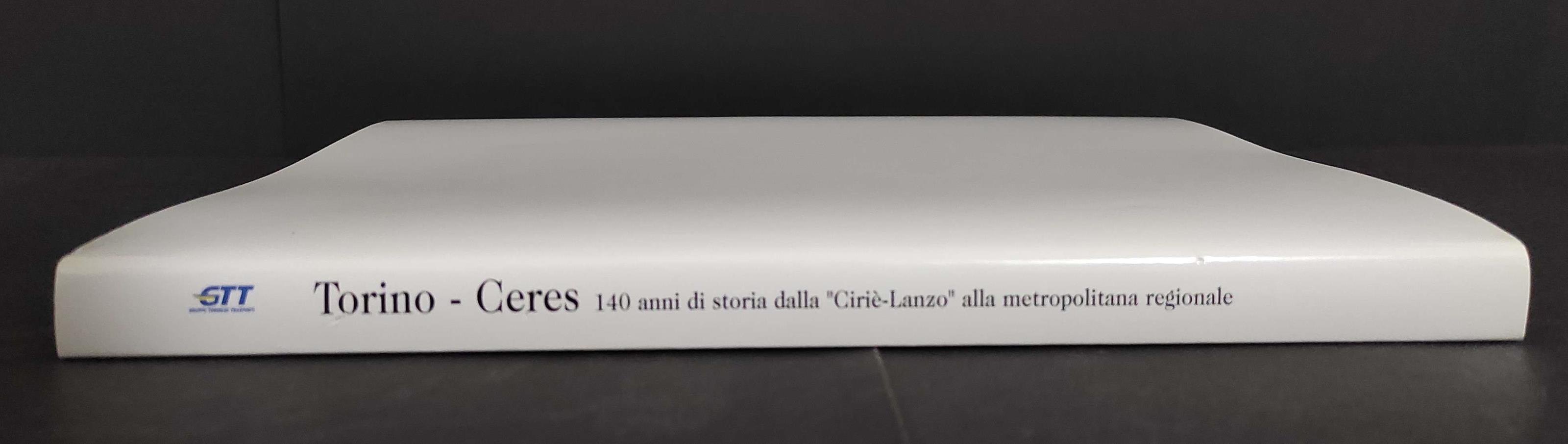 Torino-Ceres - 140 Anni di Storia dalla Ciriè-Lanzo alla Metropolitana Regionale - M. Condolo - 2008