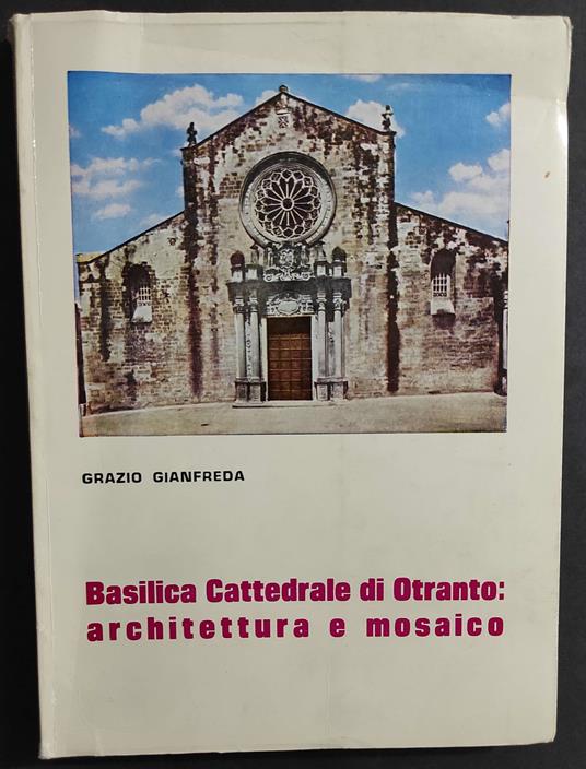 Basilica Cattedrale di Otranto: Architettura e Mosaico - G. Gianfreda - 1980 - Grazio Gianfreda - copertina