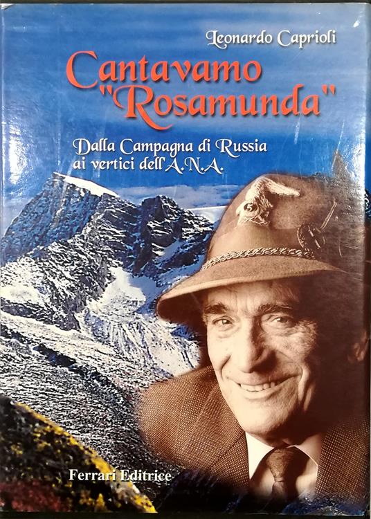 Cantavamo «Rosamunda» Dalla Campagna di Russia ai vertici dell’A.N.A. - volume in cofanetto editoriale - Leonardo Caprioli - copertina