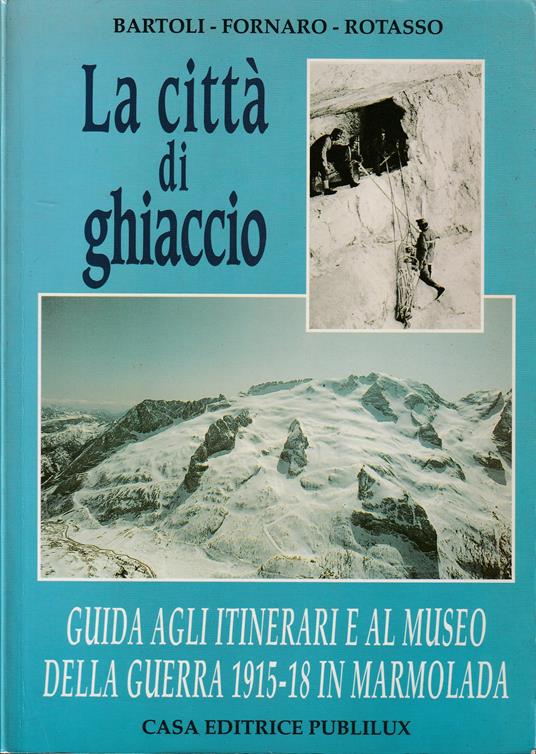 città di ghiaccio Guida agli itinerari e al Museo della guerra 1915-18 in Marmolada - copertina