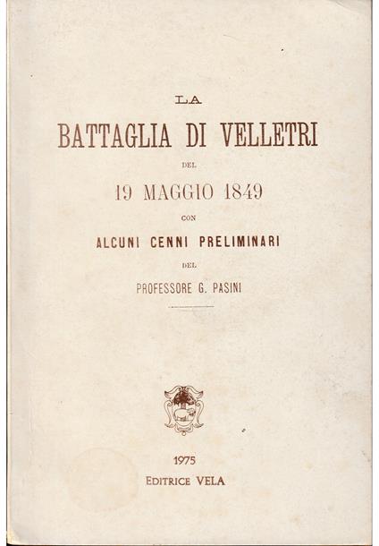 battaglia di Velletri del 19 maggio 1849 con alcuni cenni preliminari del professore G. Pasini - G. Pasini - copertina