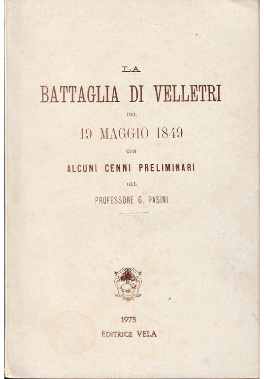 battaglia di Velletri del 19 maggio 1849 con alcuni cenni preliminari del professore G. Pasini - G. Pasini - copertina