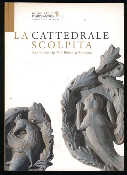 cattedrale scolpita. Il romanico in San Pietro a Bologna - copertina