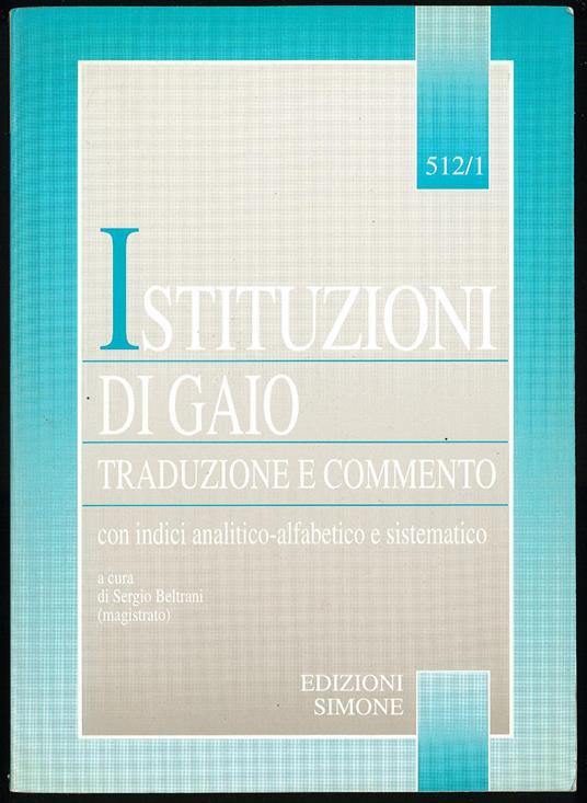 Istitutzioni di Gaio, traduzione e commento con indici analitico-alfabetico e sistematico - Sergio Beltrani - copertina