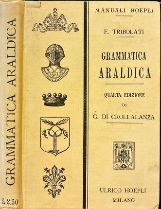 Grammatica araldica ad uso degli italiani compilata dal Cav. Felice Tribolati. Quarta edizione - Felice Tribolati - copertina