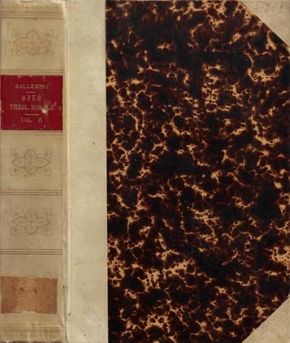 Opus Theologicum Morale: in Busembaum Medullam (Absolvit et editit Domicus Palmieri). Volumen VI. Continens Ex Tractatu X. Sectionem VIII. De Matrimonio - Antonio Ballerini - copertina