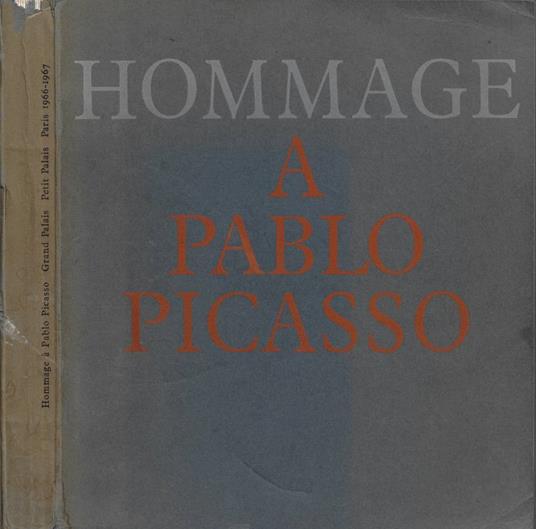 Hommage à Pablo Picasso (Peintures - Grand Palais. Dessins, Sculptures, Céramiques - Petit Palais. Paris, novembre 1966 - février 1967) - copertina