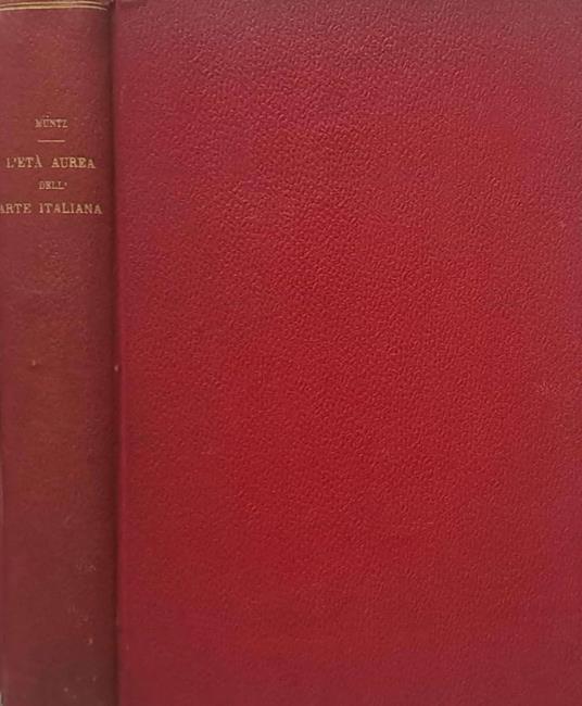 L' età aurea dell'Arte Italiana (seguito all'Arte Italiana nel Quattrocento) - Eugène Müntz - copertina