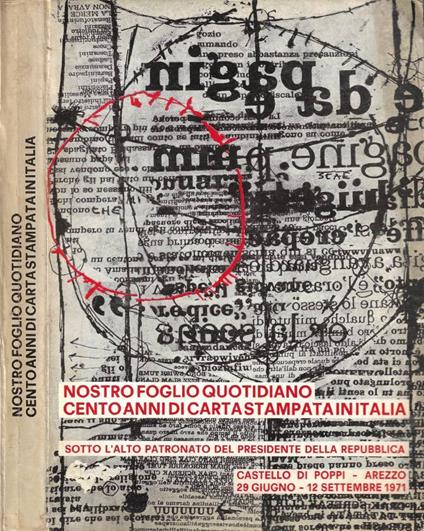 Nostro Foglio Quotidiano. Cento Anni di Carta Stampata in Italia. Mostra al Castello di Poppi in Casentino (Arezzo, 29 Giugno - 12 Settembre 1971) - copertina