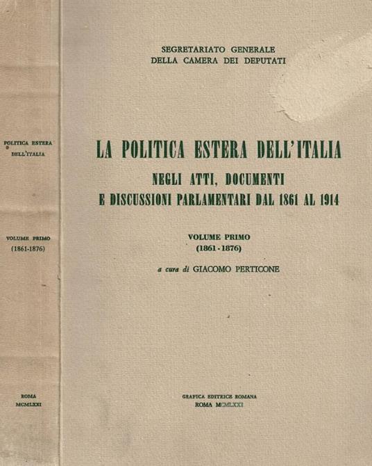 La politica estera dell'Italia. Negli atti, documenti e duscussioni parlamentari dal 1861 al 1914. Volume primo (1861-1876) - copertina