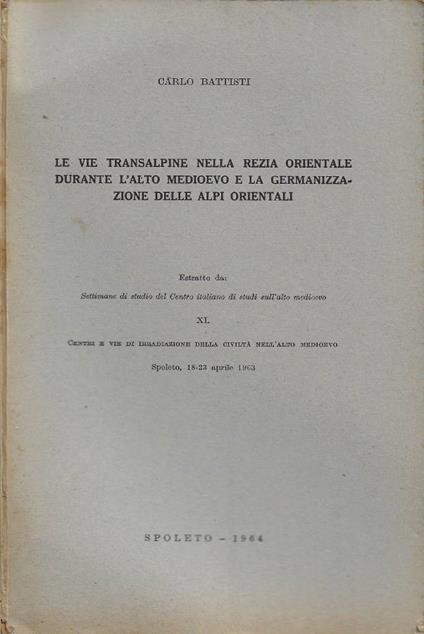 Le vie transalpine nella Rezia Orientale durante l'Alto Medioevo e la Germanizzazione delle Alpi Orientali - Carlo Battisti - copertina