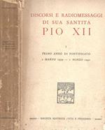 Discorsi e radiomessaggi di sua santità Pio XII. I Primo anno di Pontificato 2 marzo 1939 - 1 marzo 1940