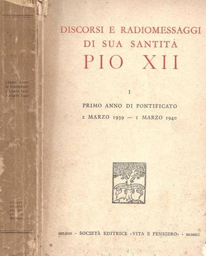 Discorsi e radiomessaggi di sua santità Pio XII. I Primo anno di Pontificato 2 marzo 1939 - 1 marzo 1940 - Pio XII - copertina