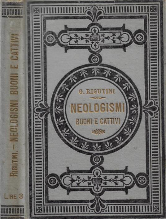 I Neologismi buoni e cattivi: più frequenti nell'uso odierno (Libro compilato pei giovani italiani) - Giuseppe Rigutini - copertina