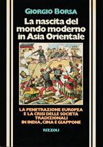 nascita del mondo moderno in Asia Orientale La penetrazione europea e la crisi delle società tradizionali in India, Cina e Giappone