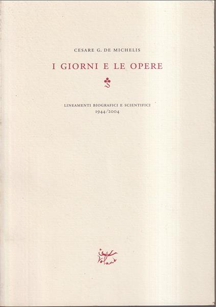 I giorni e le opere Lineamenti biografici e scientifici 1944/2004 - Cesare G. De Michelis - copertina