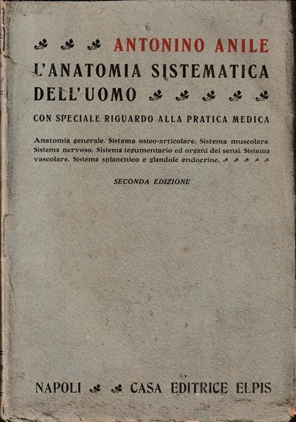 L' anatomia sistematica dell'uomo Con speciale riguardo alla pratica medica - Antonino Anile - copertina