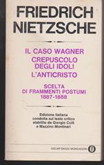 Il caso Wagner - Crepuscolo degli Idoli - L'Anticristo - Scelta di Frammenti Postumi (1887-1888) A cura di Giorgio Colli e Mazzino Montinari Con una cronologia della vita dell'Autore e dei suoi tempi e note introduttive