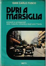 Duri a Marsiglia Ambienti e protagonisti della malavita romantica degli anni Trenta