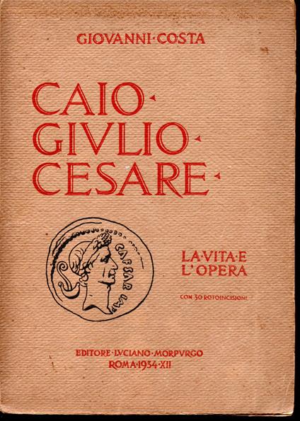 Caio Giulio Cesare La vita e l'opera nei tempi del I sec. a. Cr. che non furono suoi - Giovanni Costa - copertina