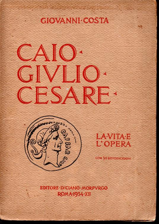 Caio Giulio Cesare La vita e l'opera nei tempi del I sec. a. Cr. che non furono suoi - Giovanni Costa - copertina