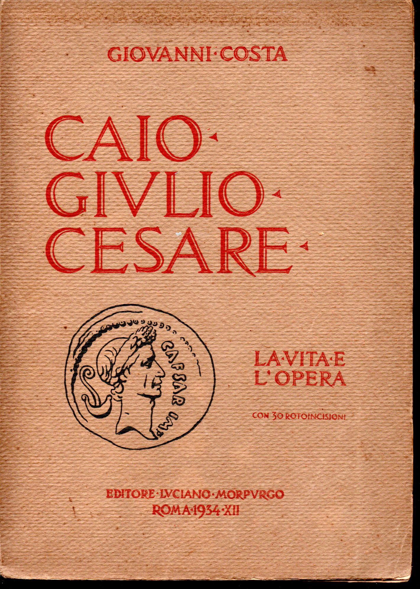 Caio Giulio Cesare La vita e l'opera nei tempi del I sec. a. Cr. che non furono suoi