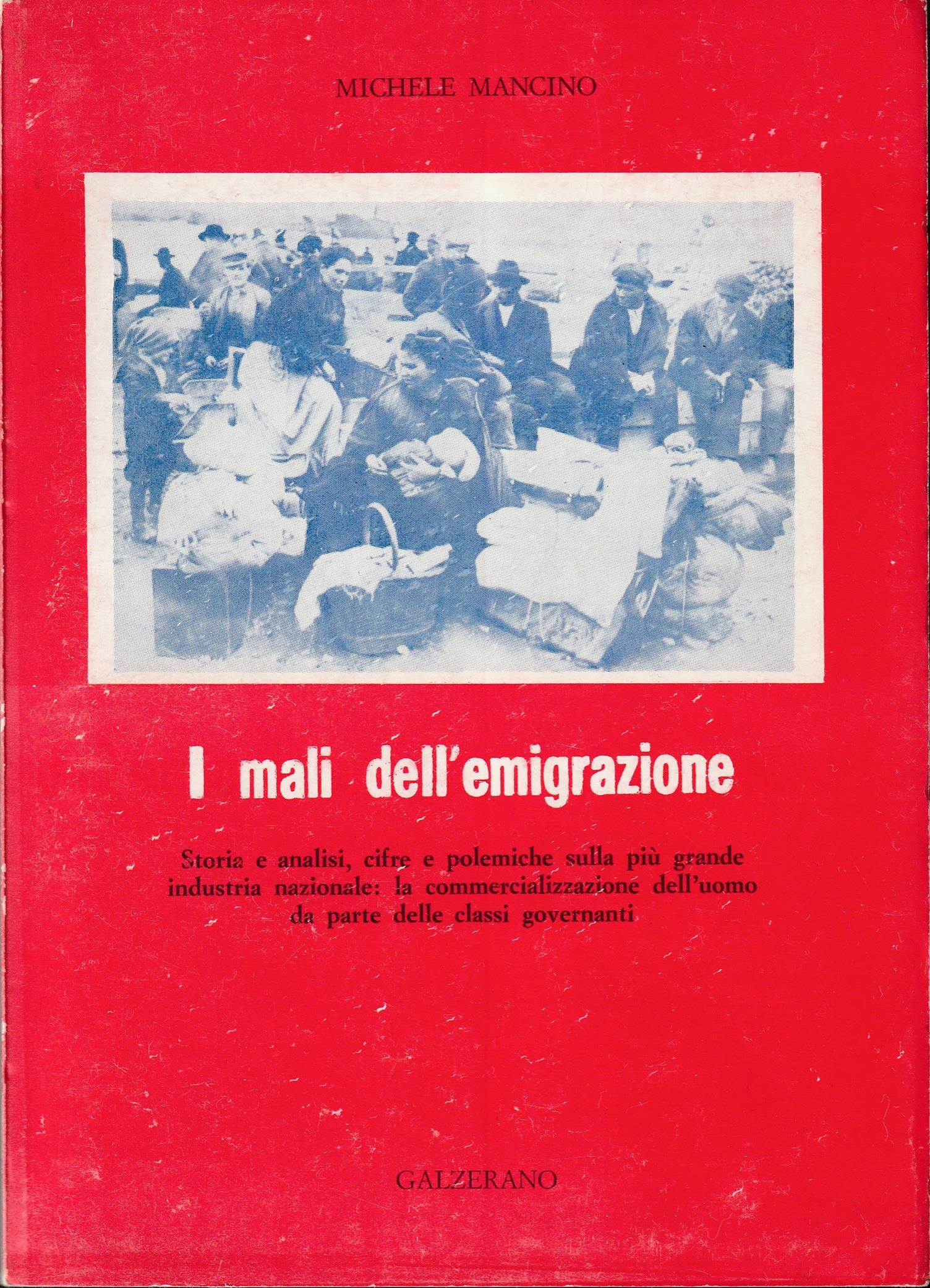 I mali dell'emigrazione Storia e analisi, cifre e polemiche sulla più grande industria nazionale: la commercializzazione dell'uomo da parte delle classi governanti