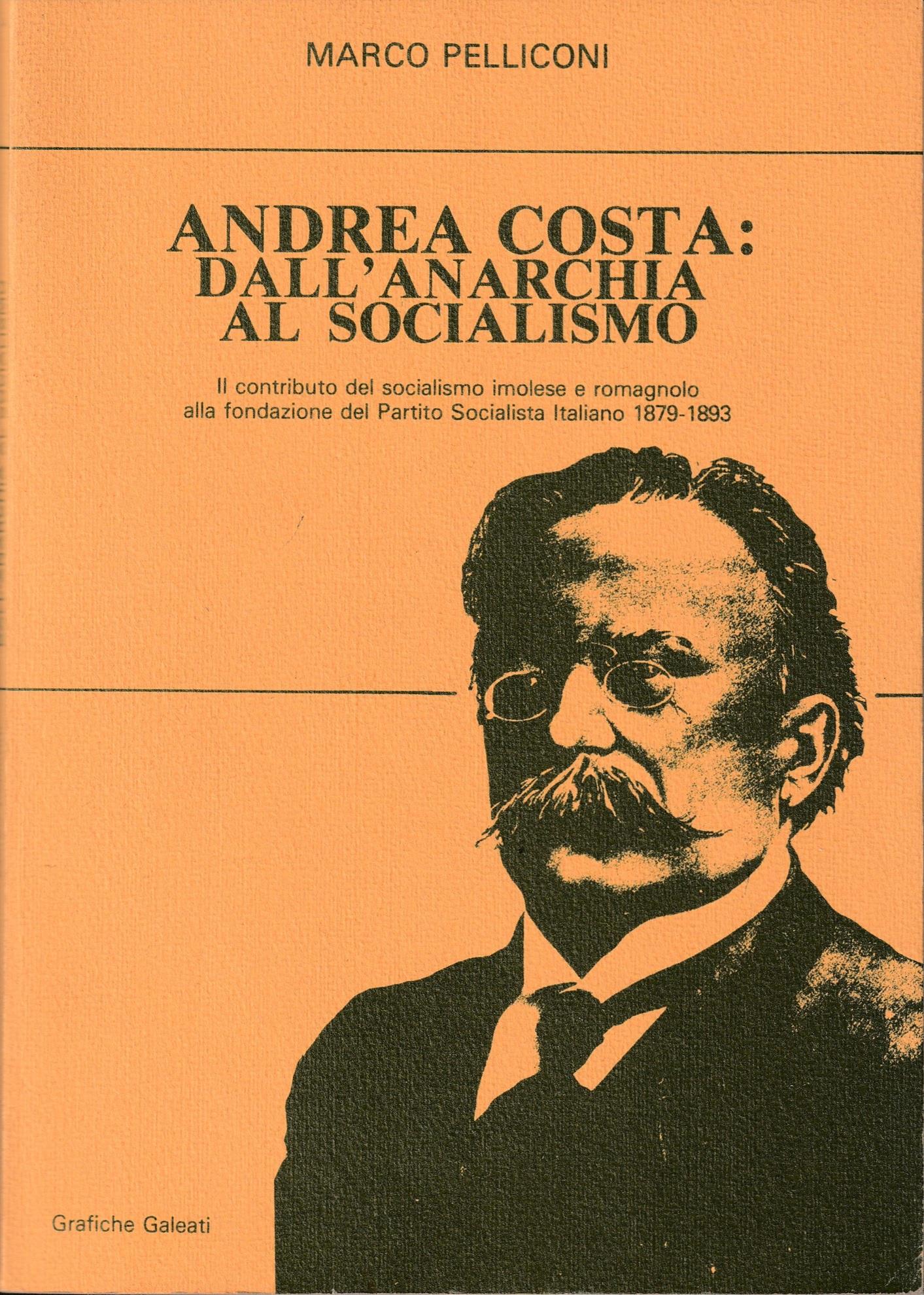 Andrea Costa: dall'anarchia al socialismo Il contributo del socialismo imolese e romagnolo alla fondazione del Partito Socialista Italiano 1879-1893