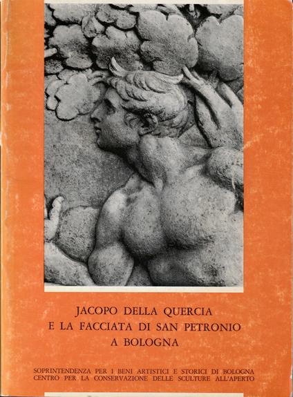 Jacopo della Quercia e la facciata di San Petronio a Bologna Contributi alla studio della decorazione e notizie sul restauro Reports on the conservation treatment - copertina