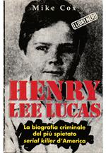 Henry Lee Lucas La biografia criminale del più spietato serial killer d'America