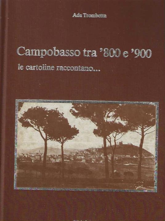 campobasso tra '800 e '900 le cartoline raccontano - Ada Trombetta - copertina